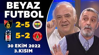 Beyaz Futbol 30 Ekim 2022 3.Kısım ( Beşiktaş 5-2 Ümraniyespor / İstanbulspor 2-5 Fenerbahçe )