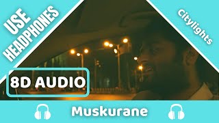 Muskurane (8D AUDIO) - Citylights | Arijit Singh | Jeet Gannguli | 8D Acoustica