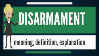 What is DISARMAMENT? What does DISARMAMENT mean? DISARMAMENT meaning, definition \u0026 explanation