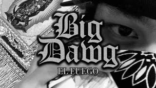 EL FUEGO - BIG DAWG (AUDIO)