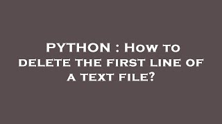 PYTHON : How to delete the first line of a text file?