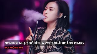 NONSTOP 2025 - NHẠC GÕ RÊN LA VOL.2  ( THÁI HOÀNG REMIX ) - NHẠC REMIX HOT TIKTOK 2025