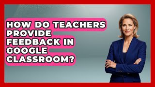 How Do Teachers Provide Feedback in Google Classroom? | Teacher Tech Toolbox News