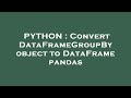 PYTHON : Convert DataFrameGroupBy object to DataFrame pandas
