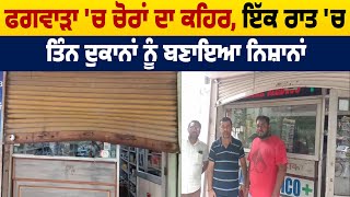 Phagwara 'ਚ ਚੋਰਾਂ ਦਾ ਕਹਿਰ, ਇੱਕ ਰਾਤ 'ਚ ਤਿੰਨ Shops ਨੂੰ ਬਣਾਇਆ ਨਿਸ਼ਾਨਾਂ