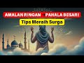 Amalan Ringan, Pahala Besar: Tips Mudah Meraih Surga Setiap Hari!