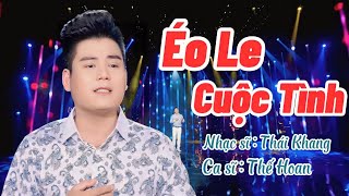 Éo Le Cuộc Tình 🔥 Thế Hoan Giọng Ca Trữ Tình