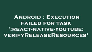 Android : Execution failed for task ':react-native-youtube:verifyReleaseResources'