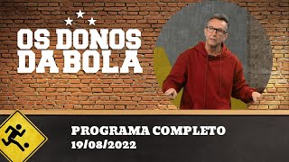 OS DONOS DA BOLA - 19/08/2022 - PROGRAMA COMPLETO