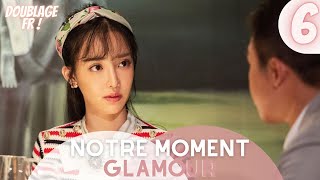 [Doublage Fr ] Notre Moment Glamour |  Épisode 6 | Our Glamorous Time | Zhao Liying , Jin Han