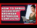 How To Debug JavaScript Browser Extension Conflicts? - JavaScript Toolkit