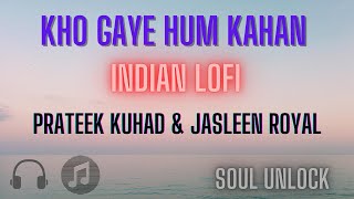 Indian Lofi:Kho Gaye Hum Kaha | Jasleen Royal | Prateek Kuhad (Soul Unlock Flip) HIP-HOP Chill Vibes