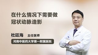 在什么情况下需要做冠状动脉造影 杜廷海 河南中医药大学第一附属医院