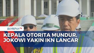 Kepala Otorita Mundur, Jokowi dan Para Menteri Yakin IKN Lancar