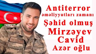 ANTİ   TERROR ƏMƏLİYYATLARI ZAMANI ŞƏHİD OLMUŞ MİRZƏYEV CAVİD AZƏR OĞLU