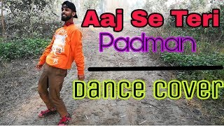 Aaj Se Teri | Padman | Dance Cover | Akshay Kumar & Radhika Apte | Arijit Singh | Amit Trivedi