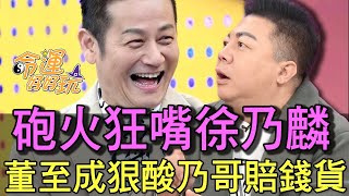 【精華版】砲火狂嘴徐乃麟！董至成狠酸乃哥賠錢貨