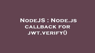 NodeJS : Node.js callback for jwt.verify()