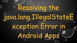 Resolving the java.lang.IllegalStateException Error in Android Apps