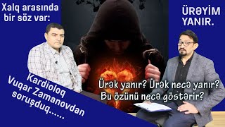 ÜRƏYİM YANIR. ÜRƏK NECE YANIR? ÜRƏK YANMASI. KARDİOLOQ VUQAR ZAMANOVDAN SORUŞDUQ.