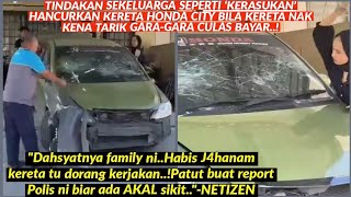 SATU FAMILY 'KERASUKAN' H4NCURK4N KERETA HONDA CITY SEBELUM KENA 'TARIK'  GARA-GARA CULAS BAYAR..!