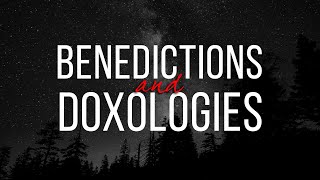 Benedictions and Doxologies