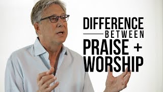 The Difference Between Praise and Worship