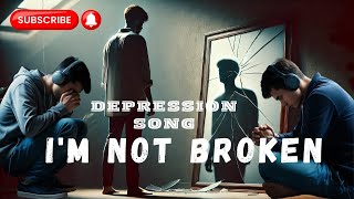 Depression song : I'm Not Broken