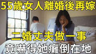 55歲女人離婚後再嫁，沒想到二婚丈夫做一事，嚇得她癱倒在地！看完的中老年人都震驚了 |三味書屋