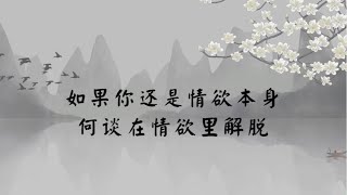 【子归家/易度门】聊天室 | No.2811 如果你还是情欲本身  何谈在情欲里解脱 | 情欲 | 12 情执系列 | 杨宁