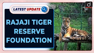 Rajaji Tiger Reserve Foundation | Latest update | Drishti IAS English