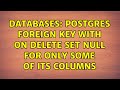 Databases: Postgres foreign key with ON DELETE SET NULL for only some of its columns