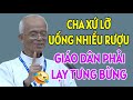 CHA XỨ LỠ UỐNG NHIỀU RƯỢU LÀM GIÁO DÂN PHẢI LẠY TƯNG BỪNG. CHA PHẠM QUANG HỒNG GIẢNG MỚI NHẤT