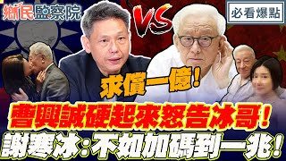 曹興誠怒告謝寒冰 求償一億 ！冰哥嘲：不如加碼到一兆！｜王淺秋 謝寒冰 葛如鈞 張斯綱【鄉民監察院】必看爆點💥20250219