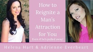 How To Reignite A Man's Attraction (Even If He's Pulled Away!)