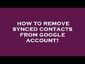 How to remove synced contacts from google account?