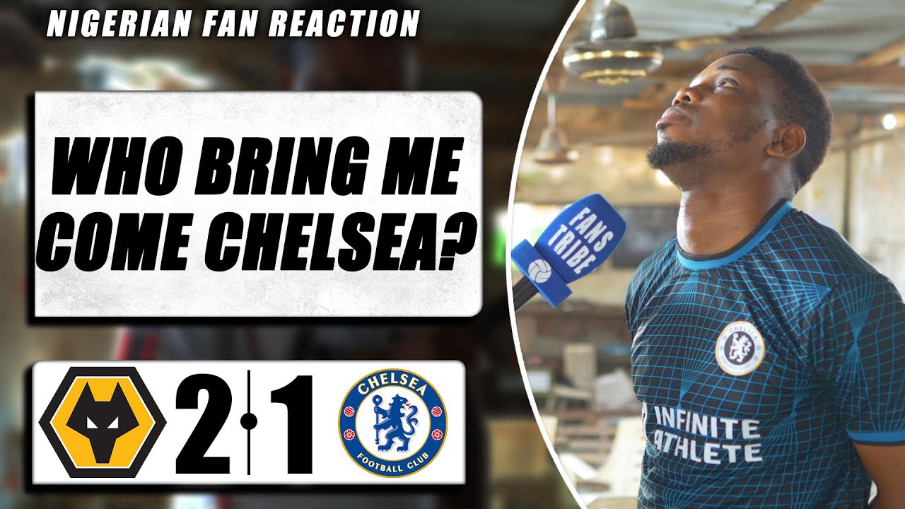 WOLVES 2-1 CHELSEA ( Mekele - NIGERIAN FAN REACTION ) -Premier League ...