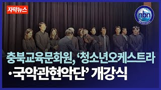 충북교육문화원, ‘청소년오케스트라·국악관현악단’ 개강식