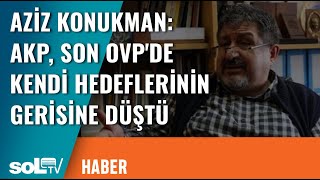 Aziz Konukman: AKP Son OVP'de Kendi Hedeflerinin Gerisine Düştü