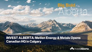 Invest Alberta: Metlen Energy \u0026 Metals Opens Canadian HQ in Calgary