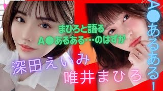 【深田えいみ　唯井まひろ】唯井まひろとA●あるある聞いたらセク●●祭りになった【深田えいみ　切り抜き】