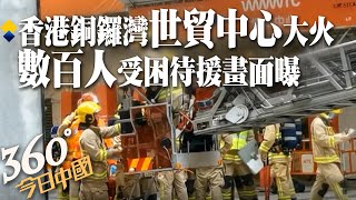 突發!香港銅鑼灣世貿中心發生大火 逾100人被困5樓平台，350人被困天台!現場濃煙滾滾...｜360°今日中國 @中天新聞CtiNews