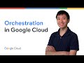 Introduction to Orchestration in Google Cloud