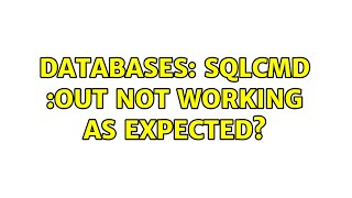 Databases: sqlcmd :out not working as expected? (3 Solutions!!)
