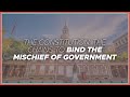 The Constitution: The chains to bind the mischief of government