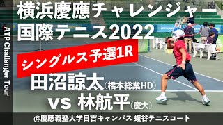 【横浜慶應CH2022/Q1R】田沼諒太(橋本総業HD) vs 林航平(慶大) 横浜慶應チャレンジャー国際テニストーナメント2022 シングルス予選1回戦