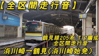 【全区間走行音】　鶴見線205系 T17編成　走行音　浜川崎→鶴見(浜川崎始発)