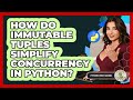 How Do Immutable Tuples Simplify Concurrency In Python? - Python Code School