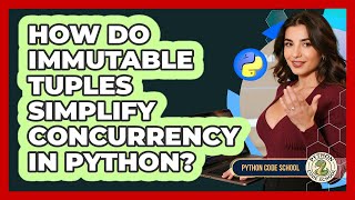 How Do Immutable Tuples Simplify Concurrency In Python? - Python Code School