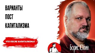 Варианты посткапитализма // Борис Юлин